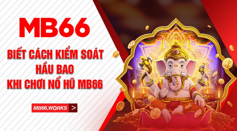 Luôn học cách kiểm soát hầu bao khi chơi nổ hũ MB66