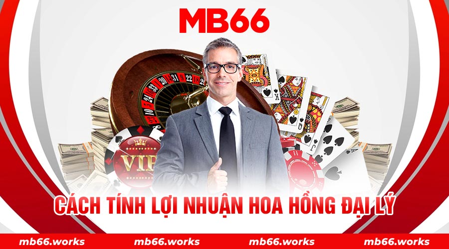 Lợi nhuận và hoa hồng của đại lý MB66 được tính bằng nhiều công thức khác nhau