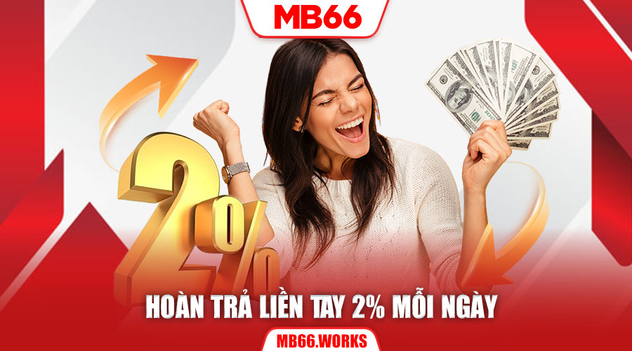 Hoàn trả liền tay 2% mỗi ngày
