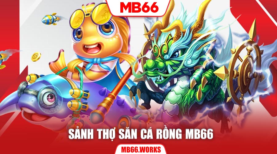 Giới thiệu sảnh bắn cá MB66 Thợ Săn Cá Rồng