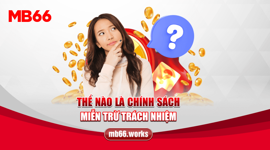 Khái quát về chính sách miễn trừ về trách nhiệm của nhà cái MB66